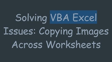 Solving VBA Excel Issues: Copying Images Across Worksheets