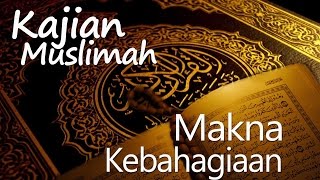 Kajian Muslimah : Hakekat dan Makna Kebahagiaan - Ustadz Abu Sa'ad, Lc, M.A.