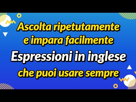 Ascolta ripetutamente e impara facilmente – Espressioni in inglese che puoi usare sempre