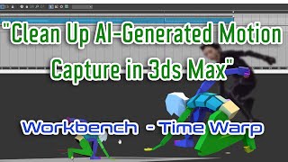 "Clean Up AI-Generated Motion Capture in 3ds Max. Biped: Workbench & Retimer Time Warp Tools"