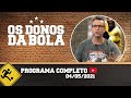 OS DONOS DA BOLA - 04/05/2021 - PROGRAMA COMPLETO