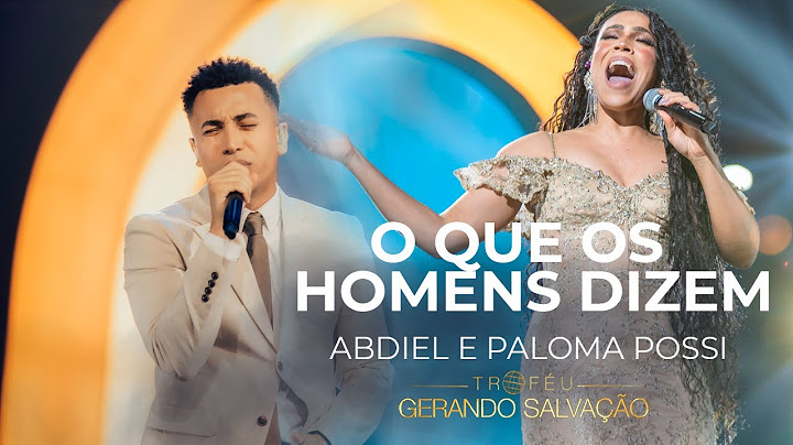 Abdiel e Paloma Possi - O Que Os Homens Dizem | Troféu Gerando Salvação