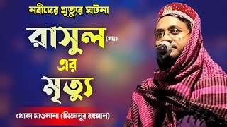 রাসুল (সাঃ) এর মৃত্যুর ঘটনা | রাসুল (সাঃ) এর মৃত্যুর সময় কি হয়েছিল | খোকা মাওলানা | Mizanur Rahman