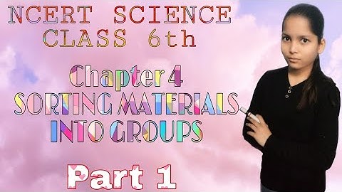 Chapter 4 Sorting Materials Into Groups | NCERT Science Class 6th | Part 1