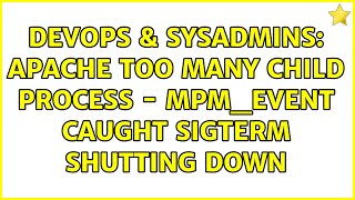 DevOps & SysAdmins: Apache too many child process - mpm_event caught SIGTERM shutting down