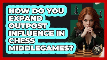 How Do You Expand Outpost Influence In Chess Middlegames? - The Chess Codex