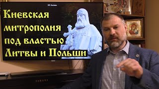 История Церкви. Киевская митрополия под властью Литвы и Польши