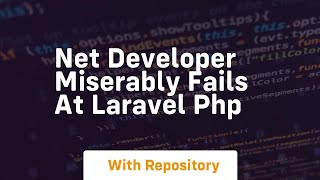 net developer miserably fails at laravel php