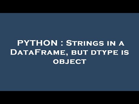 PYTHON : Strings in a DataFrame, but dtype is object