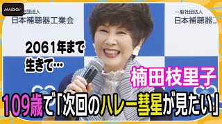 楠田枝里子、109歳で「ハレー彗星が見たい」壮大な夢語る　綿密な計画も