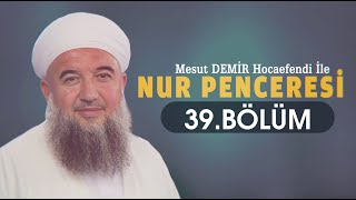 Nur Penceresi 39. Bölüm - "Kişi sevdiği ile beraberdir" - Mesut Demir Hocaefendi