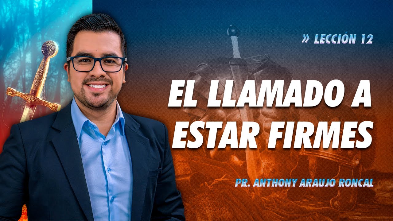 Lección 12 El llamado a estar firmes Pr. Anthony Araujo YouTube