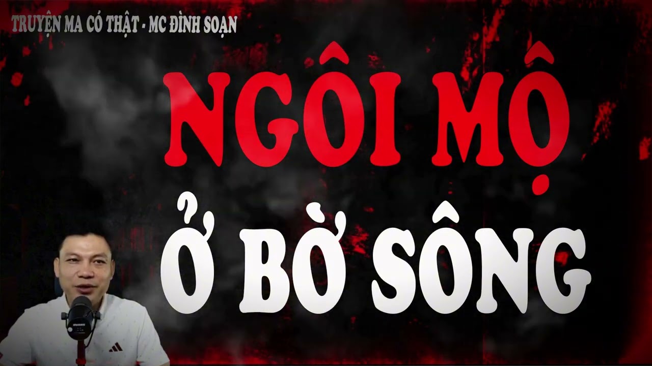 Truyện Ma Mới 2026 : NGÔI MỘ Ở BỜ SÔNG - một cái chết lạ lại khơi dậy lời đồn cũ làm cả xóm lạnh gáy
