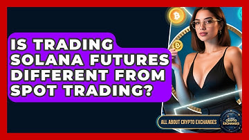 Is Trading Solana Futures Different From Spot Trading? - All About Crypto Exchanges