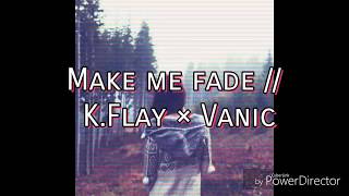 Make Me Fade // K.Flay × Vanic