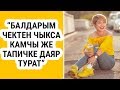 Нэна: “Балдарым чектен чыкса камчы же тапичке даяр турат”