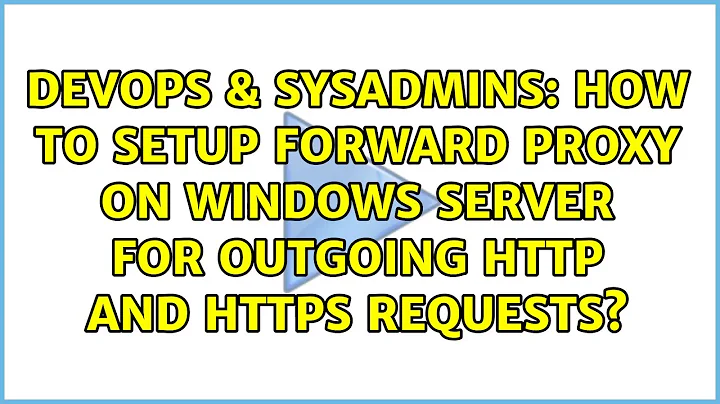 How to setup forward proxy on Windows server for outgoing HTTP and HTTPS requests?