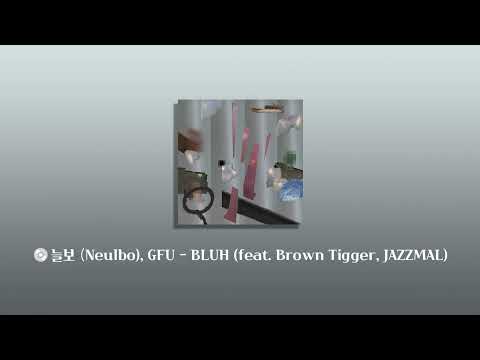 늘보 (Neulbo), GFU " BLUH (feat. Brown Tigger, JAZZMAL) " Official Audio