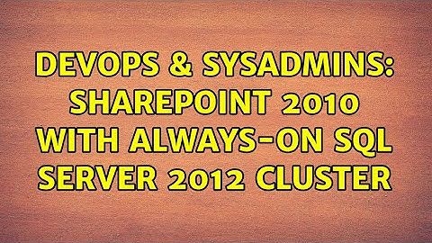 DevOps & SysAdmins: SharePoint 2010 with Always-On SQL Server 2012 cluster
