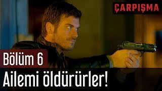 Çarpışma 6 Bölüm - Ailemi Öldürürler