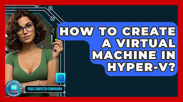 How To Create A Virtual Machine In Hyper-V? - Your Computer Companion