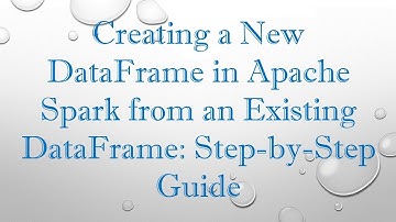 Creating a New DataFrame in Apache Spark from an Existing DataFrame: Step-by-Step Guide