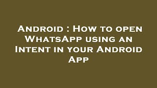 Android : How to open WhatsApp using an Intent in your Android App