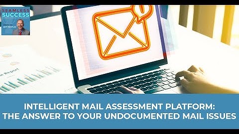 Intelligent Mail Assessment Platform: The Answer To Your Undocumented Mail Issues