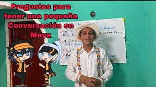 Preguntas básicas para UNA CONVERSACION EN MAYA