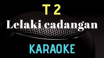 T2 - Lelaki cadangan ( Karaoke version )