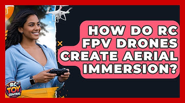 How Do RC FPV Drones Create Aerial Immersion? - RC Toy Central