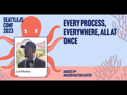 Every Process, Everywhere, All at Once | Luis Montes | SeattleJS Conf 2023