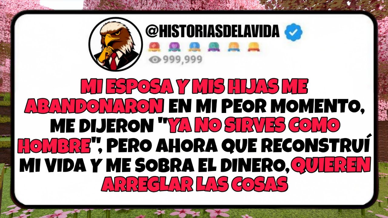 MI ESPOSA Y MIS HIJAS ME ABANDONARON en mi peor momento ahora que ME SOBRA EL DINERO quieren volver