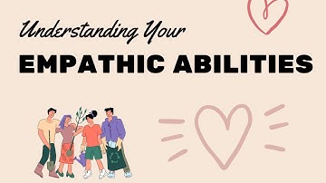 Understanding Your Empathic Abilities: A Beginner