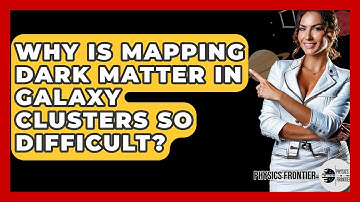Why Is Mapping Dark Matter In Galaxy Clusters So Difficult? - Physics Frontier