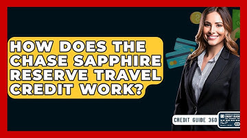 How Does The Chase Sapphire Reserve Travel Credit Work? - CreditGuide360.com