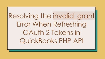 Resolving the invalid_grant Error When Refreshing OAuth 2 Tokens in QuickBooks PHP API