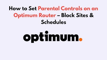 How to Set Parental Controls on an Optimum Router – Block Sites & Schedules
