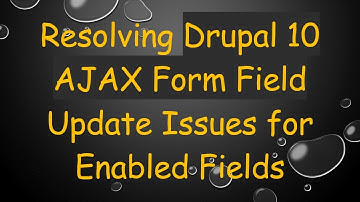 Resolving Drupal 10 AJAX Form Field Update Issues for Enabled Fields