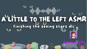 A Little to the Left ASMR :: Finish the Seeing Stars DLC with me!!