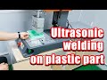 Ultrasonic welding processing- Ultrasonic welding on plastic!