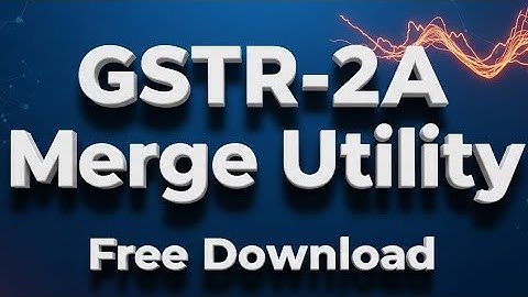 GSTR-2A Excel Merge Utility | Version 2.O | Free of cost | 100% Safe 