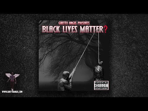 BLACK LIVES MATTER? [Ghetto Angel]
