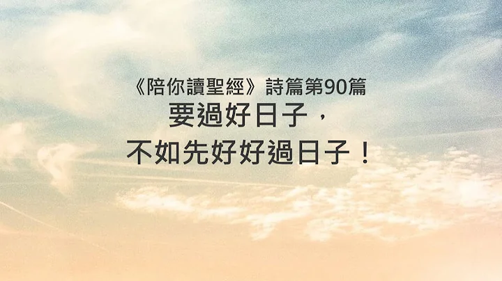 诗篇90篇/陪你读圣经《要过好日子，不如先好好过日子！》 - 天天要闻