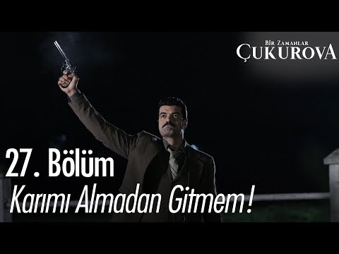 Karımı almadan gitmem! - Bir Zamanlar Çukurova 27. Bölüm