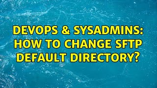 Celebrity DevOps & SysAdmins: How to change SFTP default directory? (6 Solutions!!) Profile