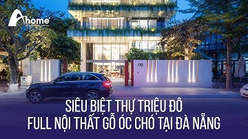 Siêu Biệt Thự Triệu Đô FULL NỘI THẤT GỖ ÓC CHÓ tại Đà Nẵng