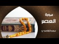 الشيخ سعد الغامدي - سورة العصر (النسخة الأصلية) | Sheikh Saad Al Ghamdi - Surat Al Asr