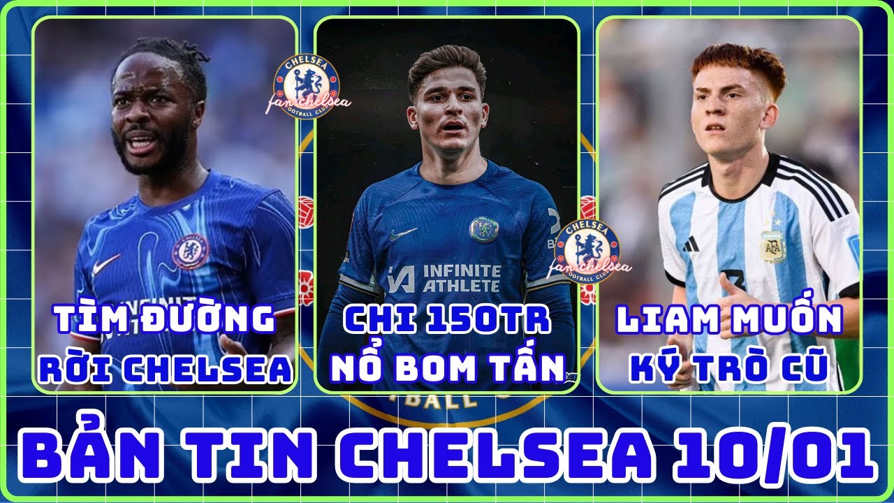 TIN CHELSEA 10/01: CHỐT ALVAREZ 150TR THÁNG GIÊNG, LIAM MUỐN TÁI HỢP TRÒ CŨ, STERLING MUỐN RỜI CHEL