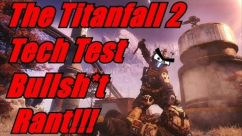 The Titanfall 2 Tech Test bullsh*t Rant!!!